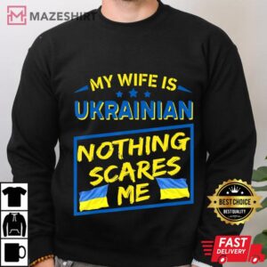 My Wife Is Ukrainian Nothing Scares Me sweatshirt