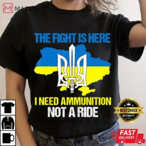 The Fight Is Here I Need Ammunition Not A Ride black t shirt 2