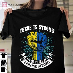 Ukraine Strong funny There is strong then there is Ukraine Unisex shirt 2