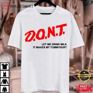 131. D.O.N.T. Dont Let Me Drink Milk It Makes My Tummy Hurt T Shirt Unisex white