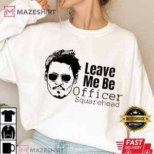 Leave Me Be Officer Square Head T Shirt Johnny Depp Sweatshirt