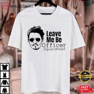 Leave Me Be Officer Square Head T Shirt Johnny Depp TShirt