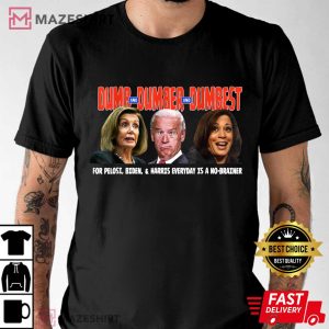 Pelosi, Biden, Harris, Are Dumb & Dumber & Dumbest Funny T-Shirt