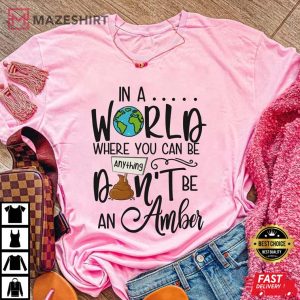 In a World Where You Can Be Anything Dont Be an Amber TShirt