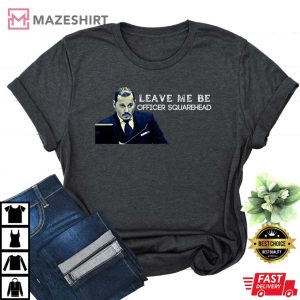 Leave Me Be Officer Squarehead Shirt Johnny Depp TShirt