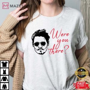 Were You There Justice For Johnny Depp Shirt Johnny Depp Court Shirt