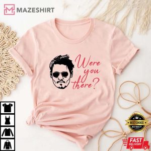 Were You There Justice For Johnny Depp Shirt Johnny Depp Court tee
