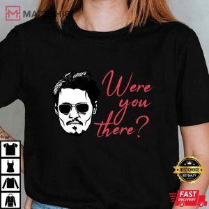 Were You There Justice For Johnny Depp Shirt Johnny Depp Court tshirt
