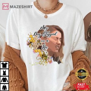 My Dog Stepped on a Bee t shirt