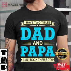 Mens I Have Two Titles Dad And Papa Funny Fathers Day Gift Daddy Men black t shirt 2