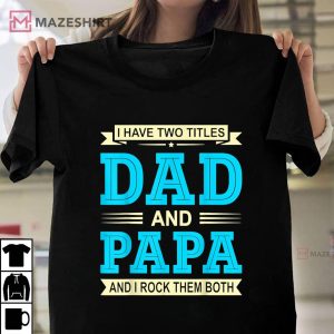 Mens I Have Two Titles Dad And Papa Funny Fathers Day Gift Daddy Unisex shirt 2