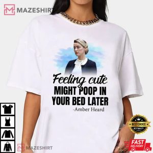 Amber Heard Feeling Cute Might Poop In Your Bed Later TShirt