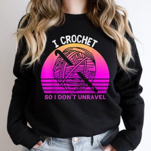 I Crochet So I Dont Unravel Crocheter Crocheting Lover Women black sw