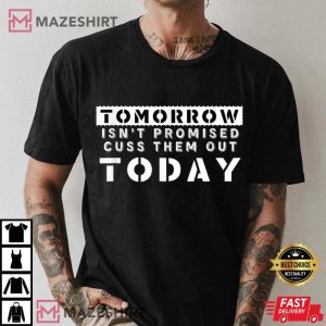 Tomorrow Isnt Promised Cuss Them Out Today Funny Men black t shirt