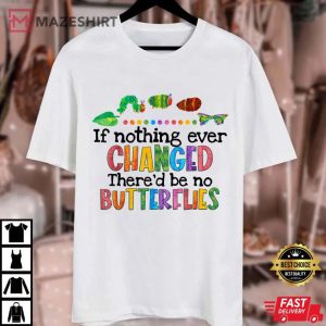 If Nothing Ever Changed Thered be No Butterflies Unisex white