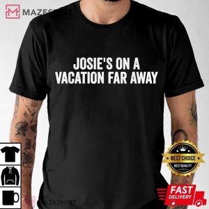 Josie's On A Vacation Far Away Quote T-Shirt