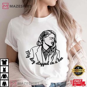 My Dog Stepped on a Bee Women t shirt