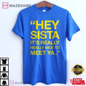 Hey Sista It’s Really Really Nice To Meet Ya T-Shirt