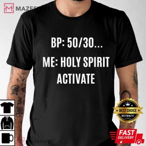 BP 50.30 Me Holy Spirit Activate Funny Says Best Gift T-shirt