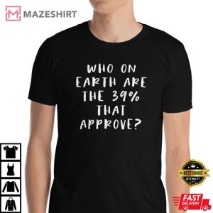 Who on earth are the 39 that approve unisex T Shirt