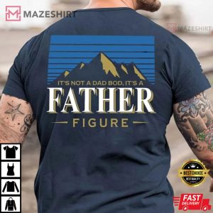 Its Not A Dad Bod shirt Its A Father Figure Shirt 1