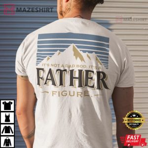 Its Not A Dad Bod shirt Its A Father Figure T Shirt 1