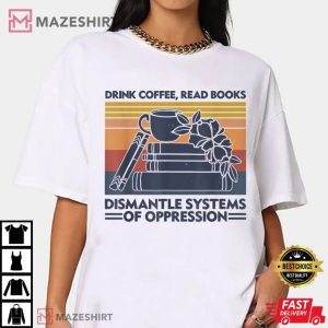 Drink Coffee Read Books Dismantle Systems Of Oppression Women white