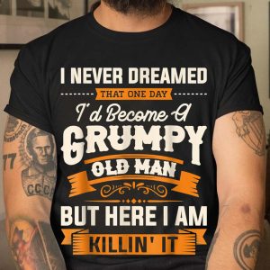 Mens I Never Dreamed That Id Become A Grumpy Old Man Grandpa Men black t shirt