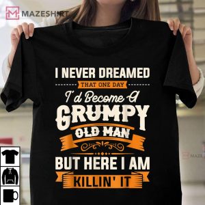 Mens I Never Dreamed That Id Become A Grumpy Old Man Grandpa Unisex shirt 2
