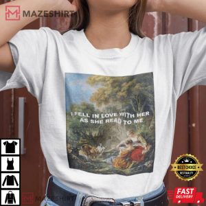 I fell in love with her as she read to me classical art lesbian Shirt
