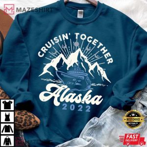 Cruisin Together Alaska sweatshirt Alaska Cruise 2022 Shirt