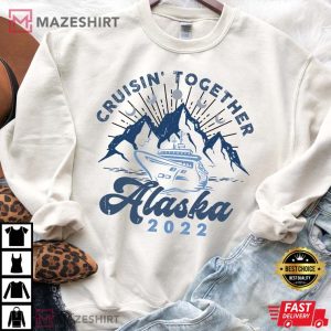 Cruisin Together Alaska sweatshirt Alaska Cruise 2022