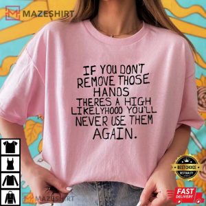 If You Dont Remove Those Hands Shirt