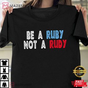Be A Ruby Not A Rudy Shirt Lady Ruby Shirt