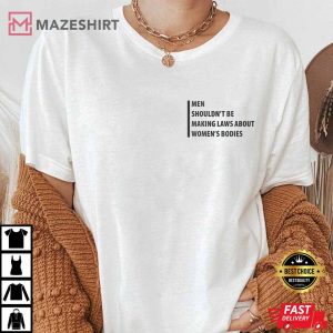 Men Shouldnt Be Making Laws About Womens Bodies Shirt