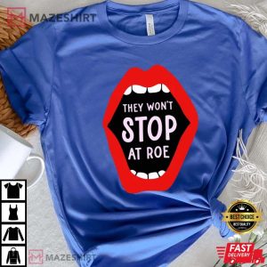 They Wont Stop At Roe T shirt We Wont Go Back Shirt
