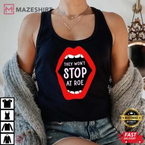 They Wont Stop At Roe T shirt We Wont Go Back TShirt