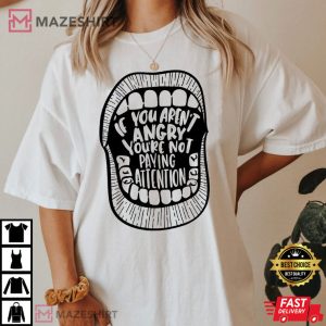 If You Arent Angry Youre Not Paying Attention TShirt