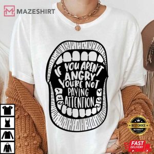 If You Arent Angry Youre Not Paying Attention T Shirt