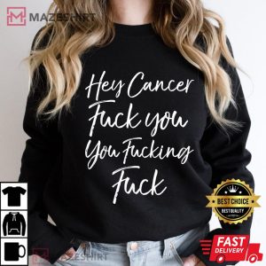 Hey Cancer Fuck You You Fucking Fuck T-Shirt