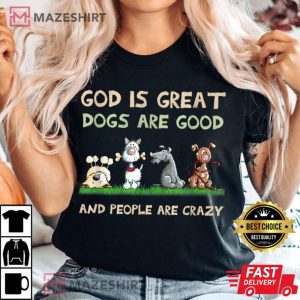 God Is Great Dogs Are Good And People Are Crazy
