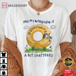 Ngl My World View Is A Bit Shattered T Shirt