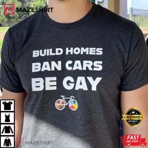 Build Homes Ban Cars Be Gay Shirt Gay Pride Shirt