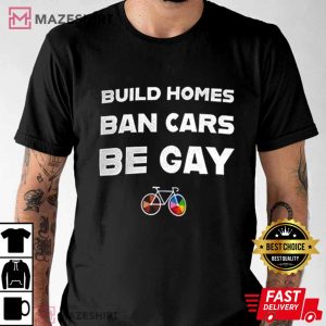 Build Homes Ban Cars Be Gay Shirt Gay Pride TShirt