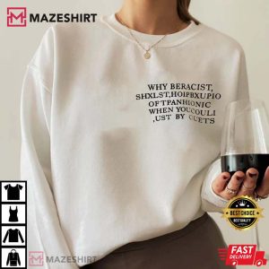 Why Beracist Shxlst Hoipbxupio Of Tpanhionic When Youcouli shirt