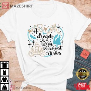 A Dream Is A Wish Your Heart Makes Shirt Cinderella Shirt