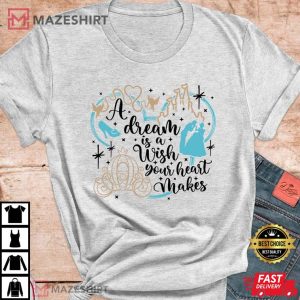 A Dream Is A Wish Your Heart Makes Shirt Cinderella T Shirt