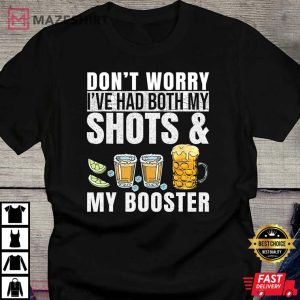 Dont Worry Ive Had Both My Shots And Booster Shirt