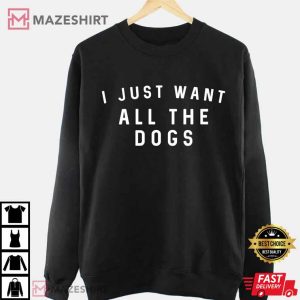 I Just Want All The Dogs Sweatshirt