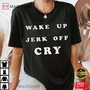 Wake Up Jerk Off Cry Tee